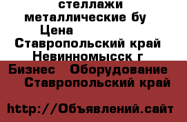 стеллажи металлические бу › Цена ­ 2500-3000 - Ставропольский край, Невинномысск г. Бизнес » Оборудование   . Ставропольский край